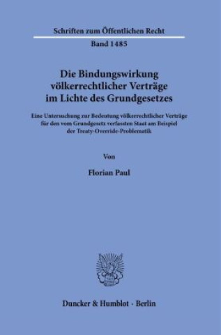 Kniha Die Bindungswirkung völkerrechtlicher Verträge im Lichte des Grundgesetzes. Florian Paul
