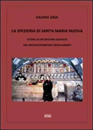 Könyv spezieria di Santa Maria Nuova. Storia di un'officina galenica tra antichi inventari e regolamenti Valeria Zasa