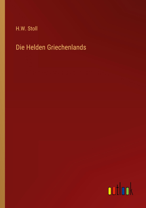 Knjiga Die Helden Griechenlands H.W. Stoll