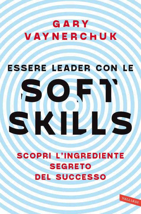 Книга Essere leader con le soft skills. Scopri l'ingrediente segreto del successo Gary Vaynerchuk