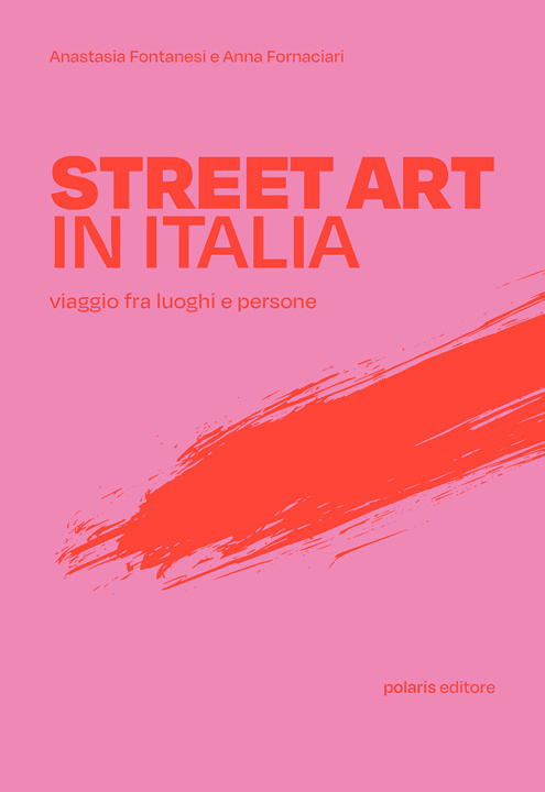 Carte Street art in Italia. Viaggio fra luoghi e persone Anastasia Fontanesi