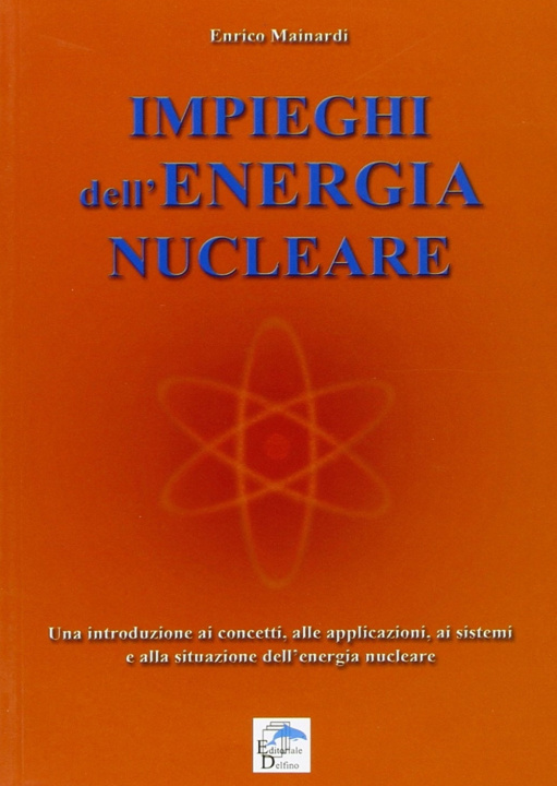 Kniha Impieghi dell'energia nucleare. Una introduzione ai concetti, alle applicazioni, ai sistemi e alla situazione dell'energia nucleare Enrico Mainardi