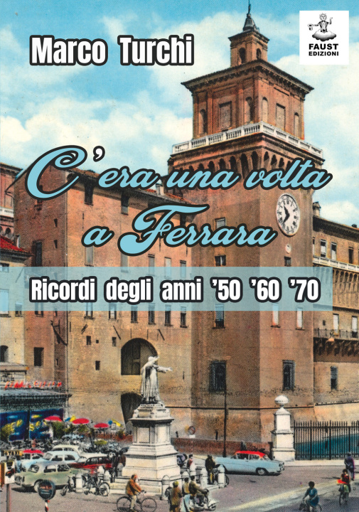 Книга C'era una volta a Ferrara. Ricordi degli anni '50 '60 '70 Marco Turchi