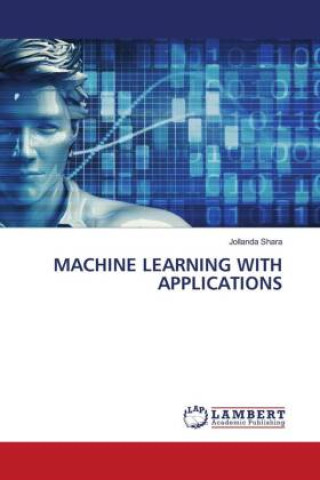 Knjiga MACHINE LEARNING WITH APPLICATIONS Jollanda Shara