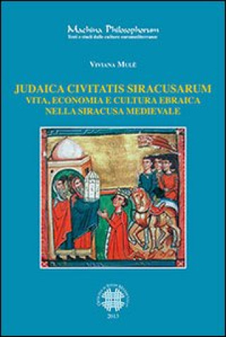 Carte Judaica civitatis siracusarum. Vita, economia e cultura ebraica nella Siracusa medievale Viviana Mulè