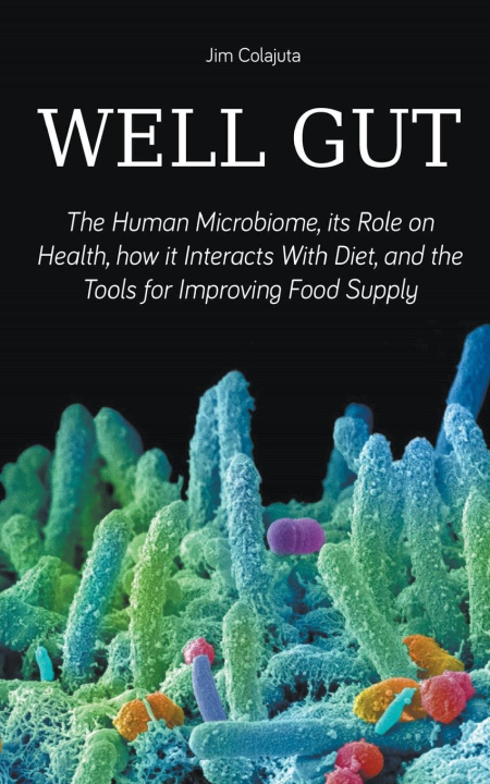 Книга Well Gut The Human Microbiome, its Role on Health, how it Interacts With Diet, and the Tools for Improving Food Supply Nutrition 