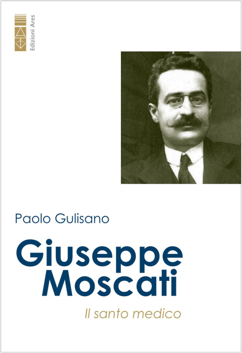 Carte Giuseppe Moscati. Il santo medico Paolo Gulisano