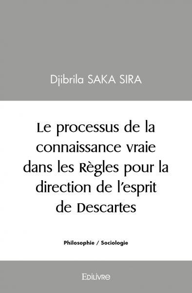 Livre Le processus de la connaissance vraie dans les règles pour la direction de l'esprit de descartes Djibrila SAKA SIRA