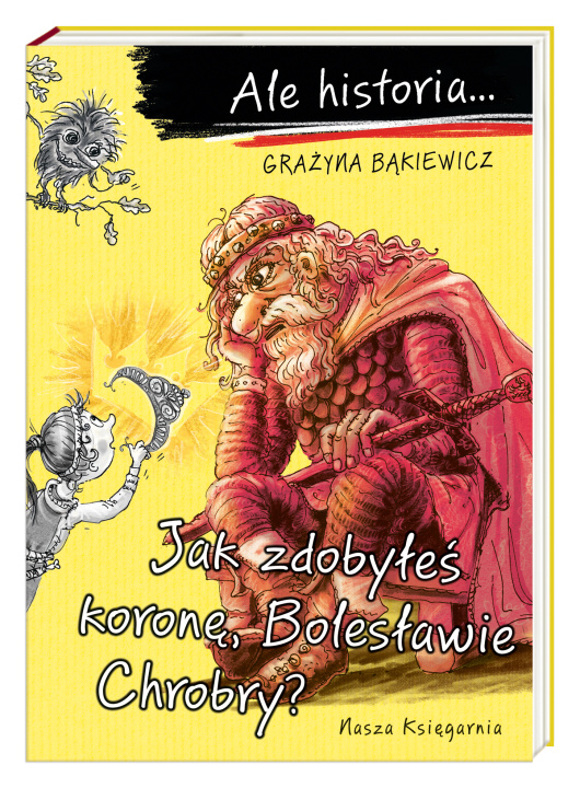 Könyv Ale historia… Jak zdobyłeś koronę, Bolesławie Chrobry? 