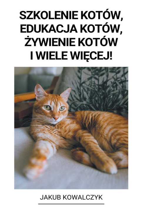 Könyv Szkolenie Kotów, Edukacja Kotów, ?ywienie Kotów i Wiele Wi?cej! 