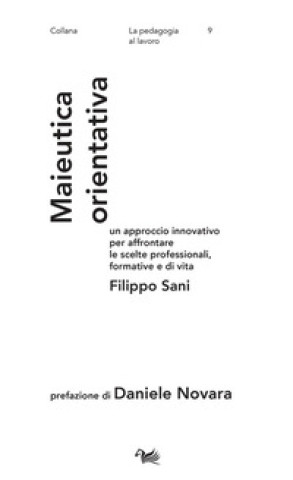 Könyv Maieutica orientativa. Un approccio innovativo per affrontare le scelte professionali, formative e di vita Filippo Sani