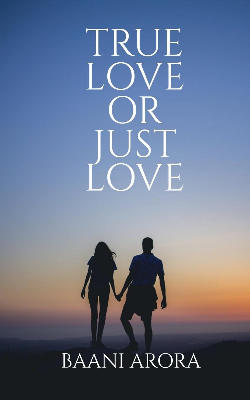 Livro TRUE LOVE OR JUST LOVE Baani Arora