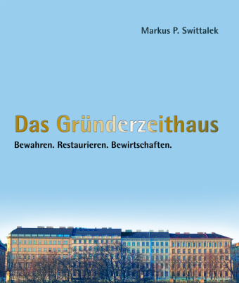 Kniha Das Gründerzeithaus Bewahren - Restaurieren - Bewirtschaften Markus Swittalek