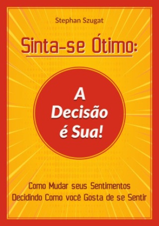 Knjiga Sinta-se Ótimo: A Decis?o é Sua! Stephan Szugat