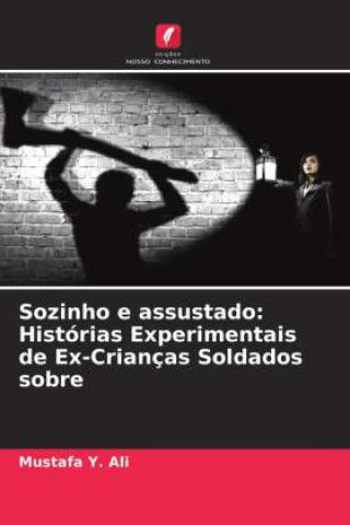 Knjiga Sozinho e assustado: Histórias Experimentais de Ex-Crianças Soldados sobre Mustafa Y. Ali