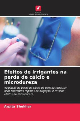 Książka Efeitos de irrigantes na perda de cálcio e microdureza ARPITA SHEKHAR
