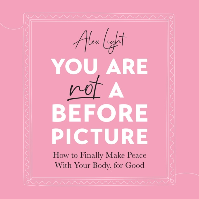 Audiokniha You Are Not a Before Picture: How to finally make peace with your body, for good Alex Light