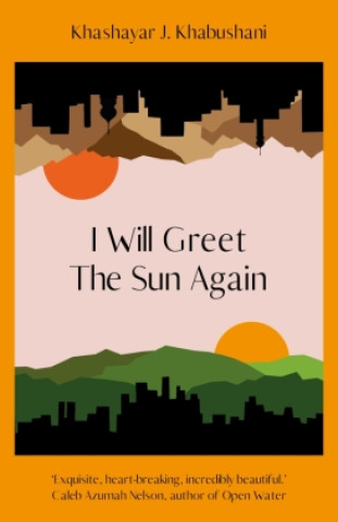 Книга I Will Greet the Sun Again Khashayar J. Khabushani