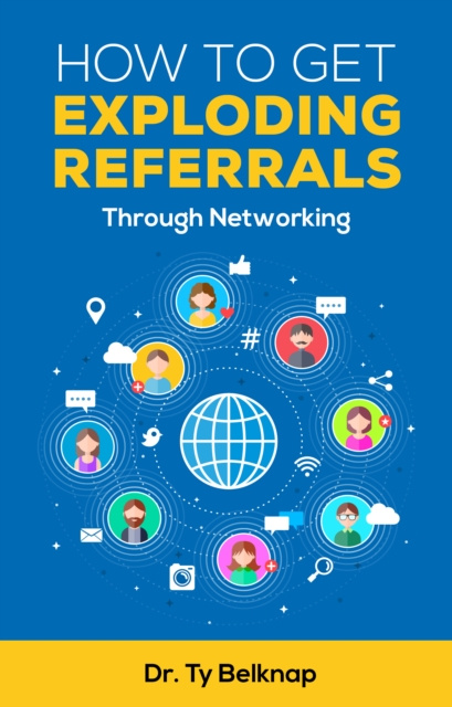E-knjiga How To Get Exploding Referrals Through Netowrking Dr. Ty Belknap
