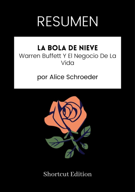 E-book RESUMEN: La Bola De Nieve: Warren Buffett Y El Negocio De La Vida por Alice Schroeder Shortcut Edition