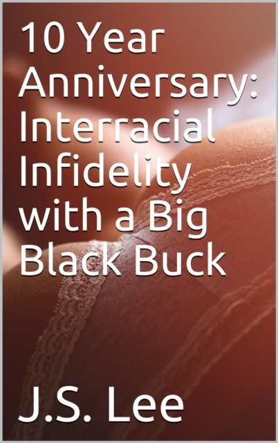 E-knjiga 10 Year Anniversary: Interracial Infidelity with a Big Black Buck J.S. Lee