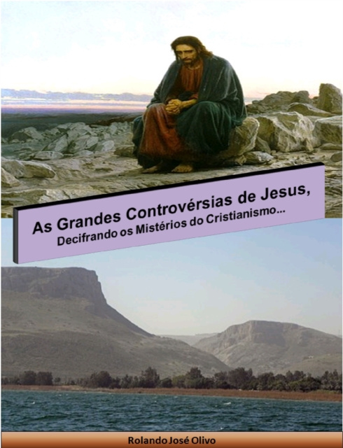 E-kniha As Grandes Controversias de Jesus, Decifrando os Misterios do Cristianismo... Rolando Jose Olivo