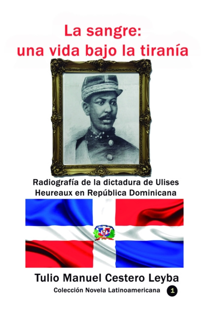 E-kniha La sangre: una vida bajo la tirania Radiografia de la dictadura de Ulises Heureaux en Republica Dominicana Tulio Manuel Cestero Leyba