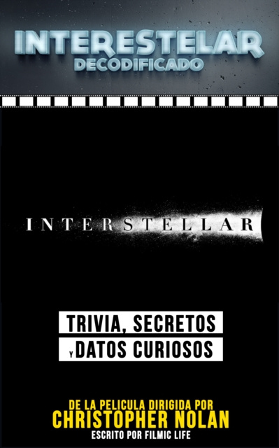 E-kniha Interestelar Decodificado (Interstellar Decoded): Trivia, Secretos Y Datos Curiosos - De La Pelicula Dirigida Por Christopher Nolan Filmic Life