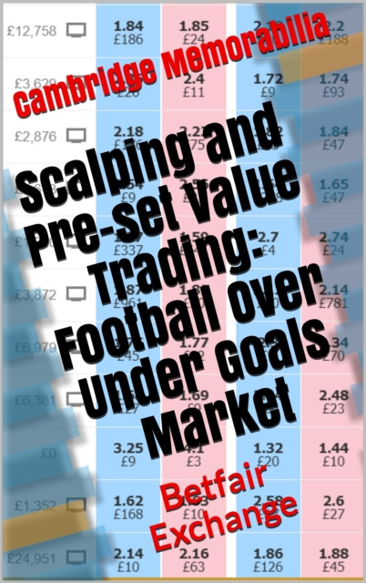 E-könyv Scalping and Pre-set Value Trading: Football Over Under Goals Market - Betfair Exchange Cambridge Memorabilia