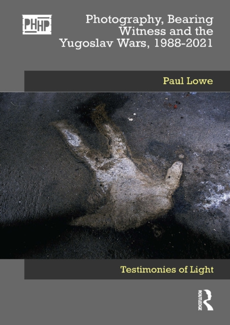 E-kniha Photography, Bearing Witness and the Yugoslav Wars, 1988-2021 Paul Lowe