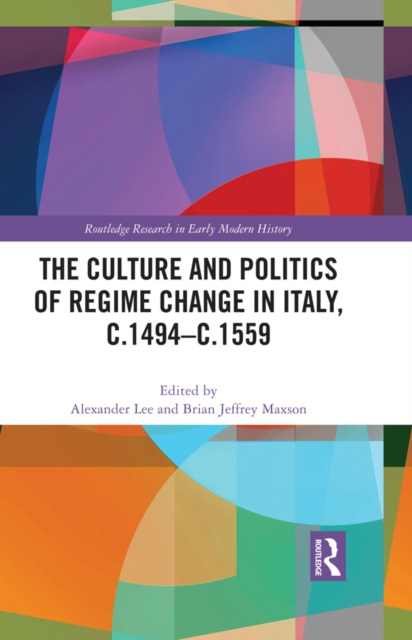 E-kniha Culture and Politics of Regime Change in Italy, c.1494-c.1559 Alexander Lee