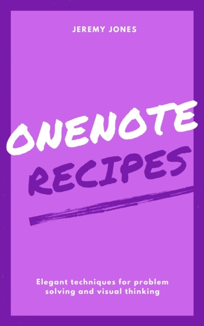 E-book OneNote Recipes: Elegant Techniques for Problem Solving and Visual Thinking Jeremy P. Jones