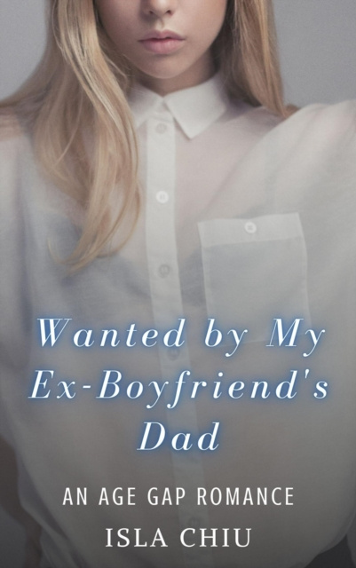 E-book Wanted by My Ex-Boyfriend's Dad: An Age Gap Romance Isla Chiu