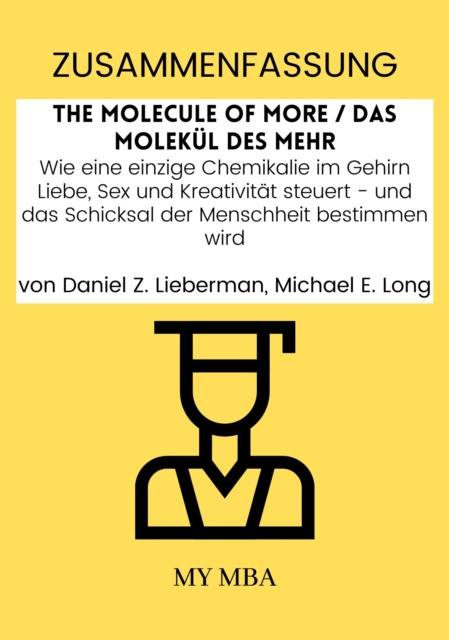 E-kniha Zusammenfassung: The Molecule of More / Das MolekuL Des Mehr : Wie Eine Einzige Chemikalie Im Gehirn Liebe, Sex Und Kreativitat Steuert - Und Das Schi My MBA