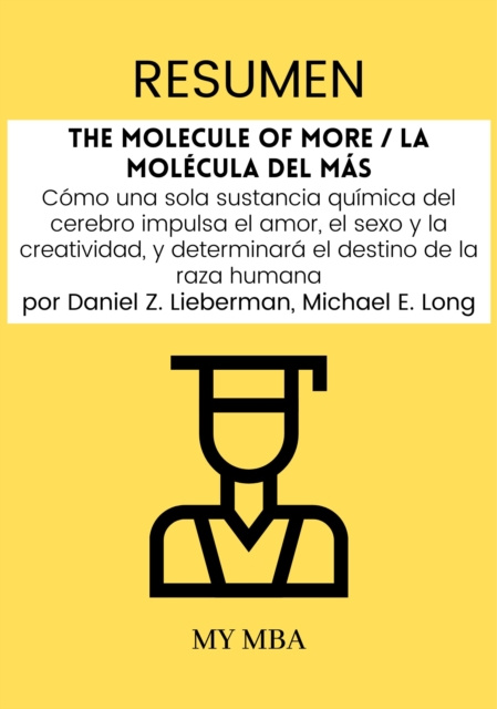 E-kniha Resumen: The Molecule of More / La Molecula Del Mas : Como Una Sola Sustancia Quimica Del Cerebro Impulsa El Amor, El Sexo Y La Creatividad, Y Determi My MBA