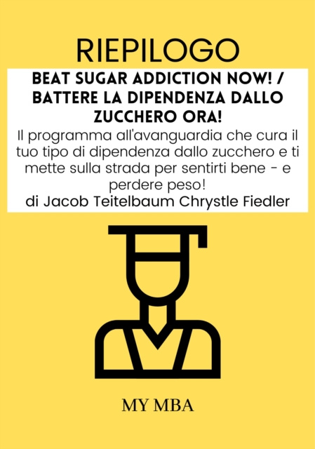 E-kniha Riepilogo: Beat Sugar Addiction Now! / Battere La Dipendenza Dallo Zucchero Ora! Di Jacob Teitelbaum Chrystle Fiedler My MBA