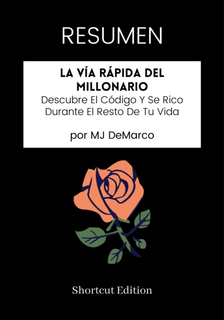 E-kniha RESUMEN: La Via Rapida Del Millonario: Descubre El Codigo Y Se Rico Durante El Resto De Tu Vida por MJ DeMarco Shortcut Edition