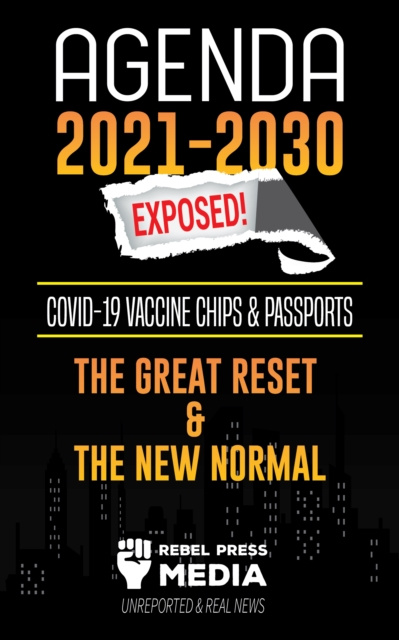 E-kniha Agenda 2021-2030 Exposed: Vaccine Chips & Passports, The Great reset & The New Normal; Unreported & Real News Rebel Press Media