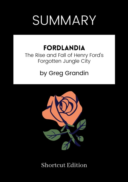 E-kniha SUMMARY: Fordlandia: The Rise And Fall Of Henry Ford's Forgotten Jungle City By Greg Grandin Shortcut Edition
