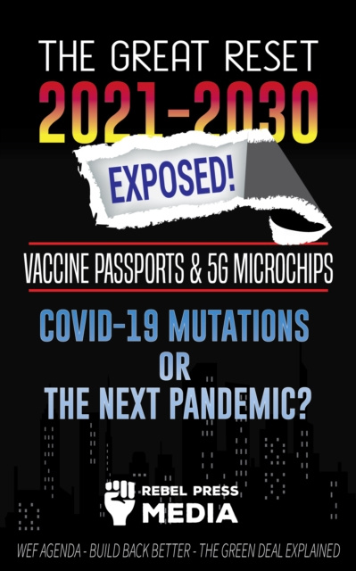 E-kniha Great Reset 2021-2030 Exposed!: Vaccine Passports & 5G Microchips, COVID-19 Mutations or The Next Pandemic? WEF Agenda - Build Back Better - The Green Rebel Press Media