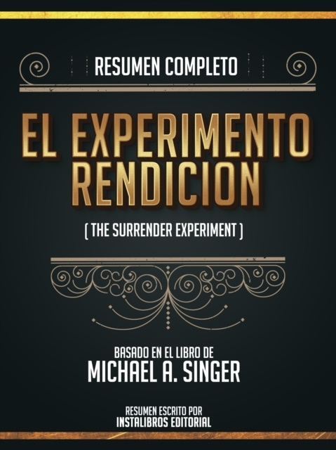 E-kniha Resumen Completo: El Experimento Rendicion (The Surrender Experiment) - Basado En El Libro De Michael A. Singer Instalibros Editorial