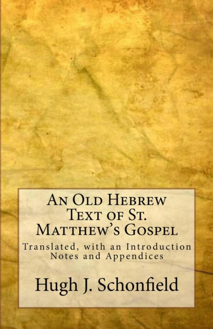 E-kniha Old Hebrew Text of St. Matthew's Gospel: Translated, with an Introduction Notes and Appendices Hugh J. Schonfield