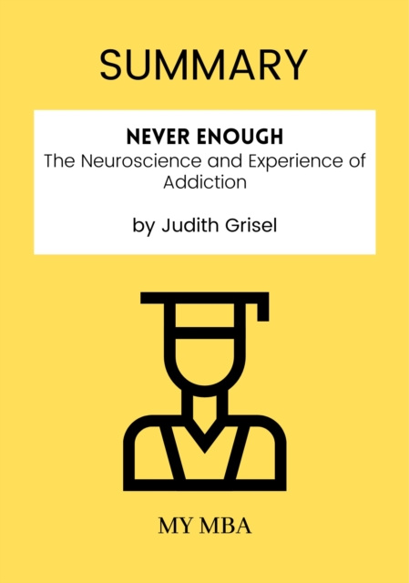 E-kniha Summary: Never Enough : The Neuroscience and Experience of Addiction by Judith Grisel My MBA