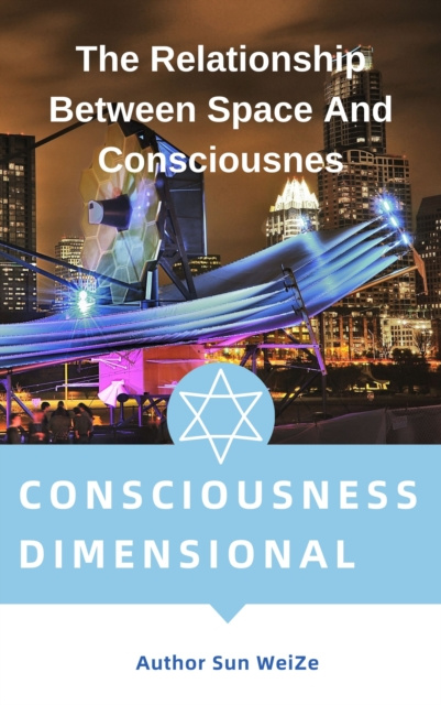 E-kniha Consciousness Dimensionality The Relationship Between Space And Consciousnes Sun WeiZe