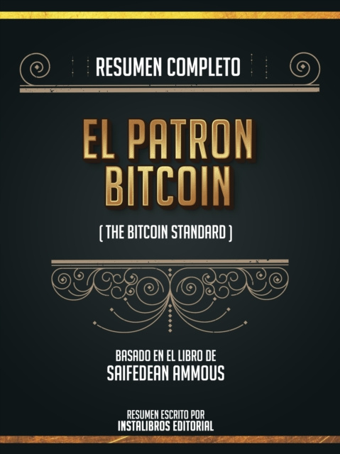E-kniha Resumen Completo: El Patron Bitcoin (The Bitcoin Standard) - Basado En El Libro De Saifedean Ammous Instalibros Editorial