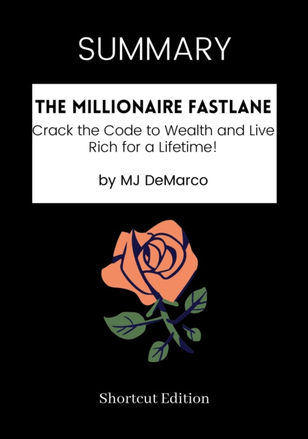 E-kniha SUMMARY: The Millionaire Fastlane: Crack The Code To Wealth And Live Rich For A Lifetime! By MJ DeMarco Shortcut Edition