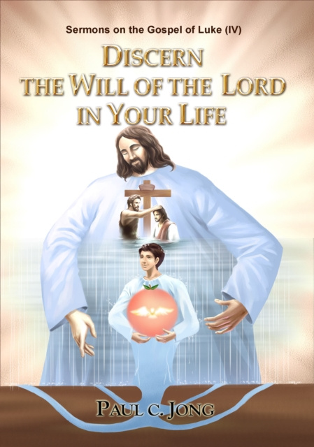 E-kniha Sermons on the Gospel of Luke(IV) - Discern The Will Of The Lord In Your Life Paul C. Jong