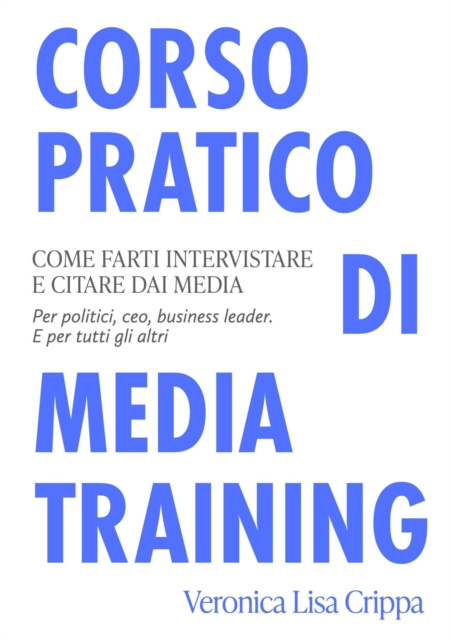 E-kniha Corso pratico di Media Training. Come farti intervistare e citare dai media. Per politici, ceo e business leader. E per tutti gli altri Veronica Lisa Crippa