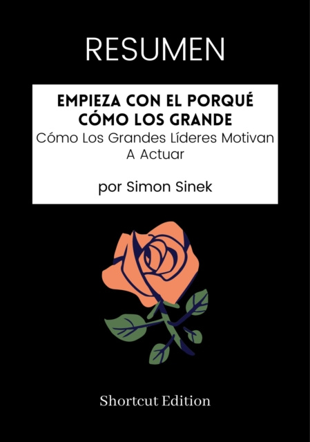 E-kniha RESUMEN: Empieza Con El Porque Como Los Grande: Como Los Grandes Lideres Motivan A Actuar por Simon Sinek Shortcut Edition