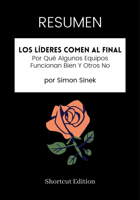 E-kniha RESUMEN: Los Lideres Comen Al Final: Por Que Algunos Equipos Funcionan Bien Y Otros No por Simon Sinek Shortcut Edition